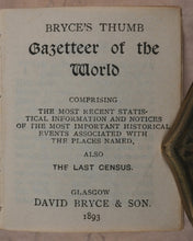 Load image into Gallery viewer, Bryce's Thumb Gazetteer of the World. Comprising the Most Recent Statistical Information and Notices of the Most Important Historical Events Associated with the Places Named, also the Last Census. Bryce, David & Son. Glasgow. 1893
