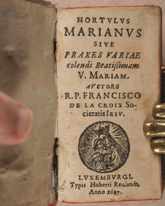 Franco̧is de Lacroix. Hortvlvs Marianvs Sive Praxes Variae colendi Beatißimam V. Mariam. Hubert Reulandt. Luxemburgi. 1627.