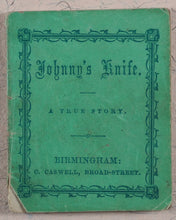 Load image into Gallery viewer, Johnny&#39;s Knife. A True Story. Caswell, C[harles]. 135, Broad Street, Birmingham. [1860?].
