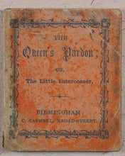 Load image into Gallery viewer, Queen&#39;s Pardon; or, the Little Intercessor. Caswell, C[harles]. 135, Broad Street, Birmingham. [1860?].

