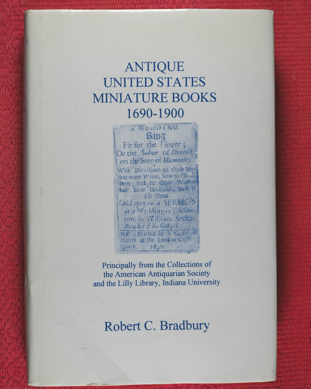 Antique United States Miniature Books, 1690-1900. Principally from the collection of the American Antiquarian Society and the Lilly Library, Indiana University. Robert C. Bradbury. The Microbibliophile. 2001.