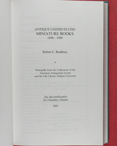 Antique United States Miniature Books, 1690-1900. Principally from the collection of the American Antiquarian Society and the Lilly Library, Indiana University. Robert C. Bradbury. The Microbibliophile. 2001.