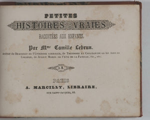 Lebrun, Camille. Petites Histoires Vraies. Racontées aux Enfants. Marcilly, A. Rue Saint-Jaques, 10. Paris. [1844].
