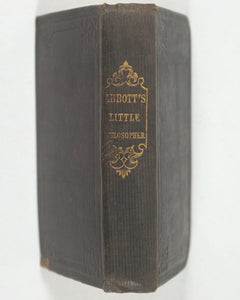 Abbott, Jacob [Principal of the Mount Vernon School, Boston, America]. Little Philosopher. Designed for the use of Juvenile Reasoners. Nelson, Thomas. Edinburgh. 1840.