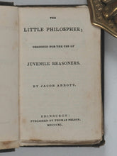 Load image into Gallery viewer, Abbott, Jacob [Principal of the Mount Vernon School, Boston, America]. Little Philosopher. Designed for the use of Juvenile Reasoners. Nelson, Thomas. Edinburgh. 1840.
