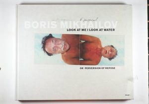 Boris Mikhailov: Look At Me, I Look At Water...Or Perversion Of Repose. Steidl, 2004. ISBN 9783882439687 / 3882439688
