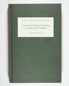 Control of Religious Printing in Early Stuart England (Studies in Modern British Religious History, 8) (Volume 8) by Towers, S. Mutchow. Boydell Press, 2002. ISBN 9780851159393 / 0851159397