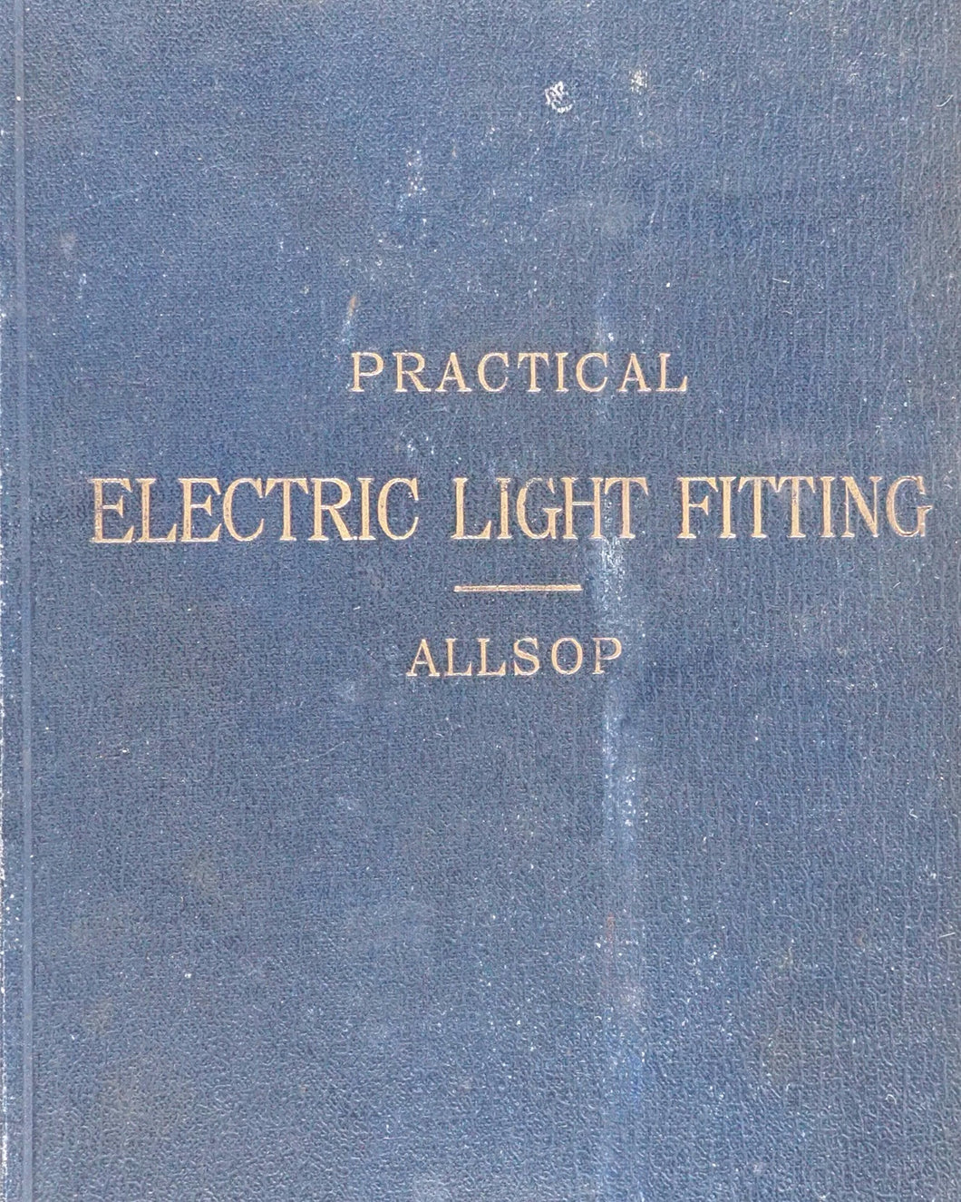 Practical Electric Light Fitting. A Treatise on the Wiring and Fitting-up of Buildings deriving Current from central station mains ... F.C.Allsop (author). London: Whittaker & Co., Paternoster Square. 1892 First edition.