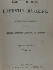 Englishwoman's domestic magazine : an illustrated journal, combining practical information, instruction, and amusement. New Series (Volumes 1 & 2). London : S.O. Beeton.