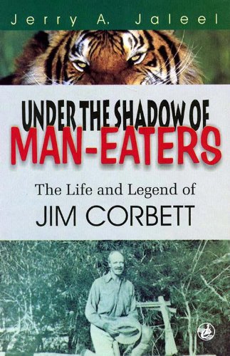 Under the Shadow of Man-Eaters: The Life and Legend of Jim Corbett of Kumaon