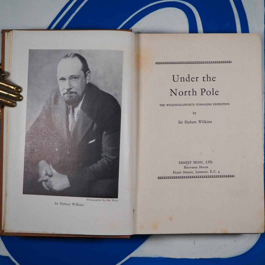 UNDER THE NORTH POLE, THE WILKINS-ELLSWORTH SUBMARINE EXPEDITION. Wilkins, Sir Hubert. Publication Date: 1931. Condition: Good.