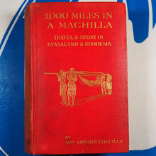 Load image into Gallery viewer, Thousand Miles in a Machilla; Travel and Sport in Nyasaland, Angoniland, and Rhodesia, with some Account of the Resources of these Countries; and chapters on sport by Colonel Colville, CB. MRS ARTHUR COLVILLE Publication Date: 1911
