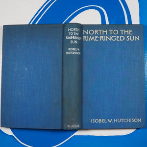 North to the Rime-Ringed Sun - being the record of an Alaskan-Canadian journey made in 1933-34.  By Isobel Wylie Hutchison.  London, Blackie, 1934 (1st ed.). Very good condition.