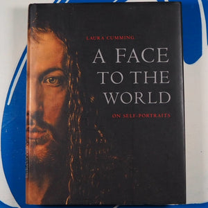 Face to the World: On Self-Portraits. Laura Cumming. ISBN 10: 0007118430 / ISBN 13: 9780007118434 Published by HarperCollins Publishers August 2009, 2009 Used Condition: Used - Very Good Hardcover