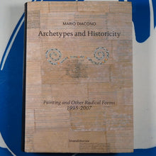 Load image into Gallery viewer, Archetypes and Historicity Painting and Other Radical Forms 1995-2007 Mario Diacono Published by Silvana Editoriale, Milano, 2012. Condition: VeryGood
