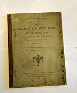 Ecclesiastical metal work of the Middle Ages : with the vessels used in the services of the Mediæval Church / Under the sanction of the Science and Art Department, for the use of schools of art and amateurs A.C. King Publication Date: 1868 Good
