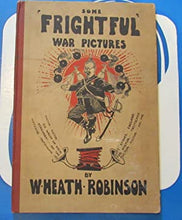 Load image into Gallery viewer, SOME &#39;FRIGHTFUL&#39; WAR PICTURES. Heath Robinson, W Publication Date: 1915 Condition: Very Good
